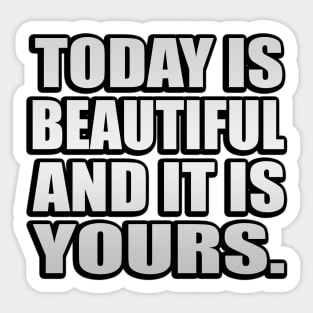 Today is beautiful and it is yours Sticker